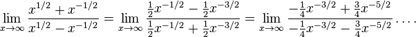 \lim_{x \to \infty} \frac{x^{1/2}+x^{-1/2}}{x^{1/2}-x^{-1/2}} = \lim_{x \to \infty} \frac{\tfrac{1}{2}x^{-1/2}-\tfrac{1}{2}x^{-3/2}}{\tfrac{1}{2}x^{-1/2}+\tfrac{1}{2}x^{-3/2}} = \lim_{x \to \infty} \frac{-\tfrac{1}{4}x^{-3/2}+\tfrac{3}{4}x^{-5/2}}{-\tfrac{1}{4}x^{-3/2}-\tfrac{3}{4}x^{-5/2}} \dots .