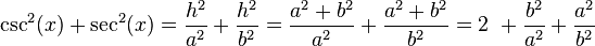 \csc^2(x) + \sec^2(x) = \frac{h^2}{a^2} + \frac{h^2}{b^2} = \frac{a^2+b^2}{a^2} + \frac{a^2+b^2}{b^2} = 2\ + \frac{b^2}{a^2} + \frac{a^2}{b^2}