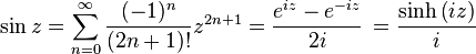 \sin z = \sum_{n=0}^\infty \frac{(-1)^{n}}{(2n+1)!}z^{2n+1} = \frac{e^{i z} - e^{-i z}}{2i}\, = \frac{\sinh \left( i z\right) }{i} 