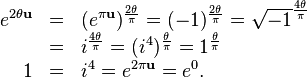 \begin{array}{rcl}
  e^{2 \theta \mathbf{u}} & = & ( e^{\pi \mathbf{u}} )^{\frac{2 \theta}{\pi}}
  = ( -1 )^{\frac{2 \theta}{\pi}} = \sqrt{-1}^{\frac{4 \theta}{\pi}}\\
  & = & i^{\frac{4 \theta}{\pi}} = ( i^{4} )^{\frac{\theta}{\pi}}
  =1^{\frac{\theta}{\pi}}\\
  1 & = & i^{4} =e^{2 \pi \mathbf{u}} =e^{0} .\end{array}
