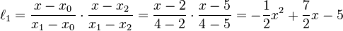 \ell_1=\frac{x-x_0}{x_1-x_0}\cdot\frac{x-x_2}{x_1-x_2}=\frac{x-2}{4-2}\cdot\frac{x-5}{4-5}=-\frac{1}{2}x^2+\frac{7}{2}x-5\,\!