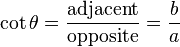  \cot \theta = \frac {\mathrm{adjacent}}{\mathrm{opposite}} = \frac {b}{a}