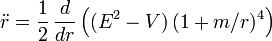  \ddot{r} = \frac{1}{2} \, \frac{d}{dr} \left( (E^2-V) \, (1+m/r)^4 \right) 