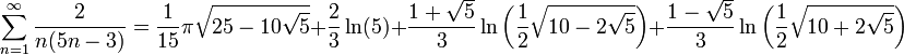 
\sum_{n=1}^\infty \frac{2}{n(5n-3)} = \frac{1}{15}{\pi}{\sqrt{25-10\sqrt{5}}}+\frac{2}{3}\ln(5)+\frac{{1}+\sqrt{5}}{3}\ln\left(\frac{1}{2}\sqrt{10-2\sqrt{5}}\right)+\frac{{1}-\sqrt{5}}{3}\ln\left(\frac{1}{2}\sqrt{10+2\sqrt{5}}\right)   
