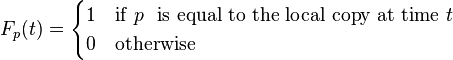 
F_p(t) = \begin{cases} 1 & {\rm
if}~p~{\rm~is~equal~to~the~local~copy~at~time}~t\\ 0 & {\rm otherwise} \end{cases}
