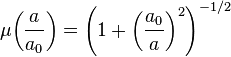  \mu{\left( \frac{a}{a_0} \right)} = \left(1 + \left(\frac{a_0}{a}\right)^2\right)^{-1/2} 