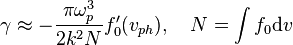 \gamma\approx-{\pi\omega_p^3 \over 2k^2N} f'_0(v_{ph}), \quad
  N = \int f_0 {\rm d}v