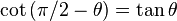  \cot\left(  \pi/2-\theta\right) = \tan \theta