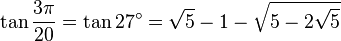 \tan\frac{3\pi}{20}=\tan 27^\circ=\sqrt5-1-\sqrt{5-2\sqrt5}\,