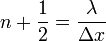 n+\frac{1}{2} = \frac{\lambda}{\Delta x}\,\!