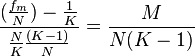  \frac{ ( \frac{ f_m }{ N } ) - \frac{ 1 }{ K }  }{ \frac{ N }{ K }\frac{ ( K - 1 )} { N } } = \frac{ M }{ N( K - 1 ) }