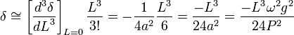 \delta \cong \left[\frac{d^3\delta}{{dL}^3}\right]_{L=0} \frac{ L^3}{3!} = -\frac{1}{4a^2} \frac{L^3}{6} = \frac{-L^3}{24a^2} = \frac{-L^3 \omega^2 g^2}{24 P^2}