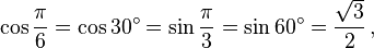 \cos \frac{\pi}{6} = \cos 30^\circ = \sin \frac{\pi}{3} = \sin 60^\circ = {\sqrt3 \over 2}\,,