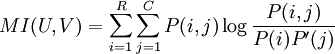 MI(U,V)=\sum_{i=1}^R \sum_{j=1}^C P(i,j)\log \frac{P(i,j)}{P(i)P'(j)}