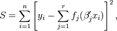 S=\sum_{i=1}^n \left[ y_i - \sum_{j=1}^r f_j (\beta_j 'x_i) \right]^2 ,