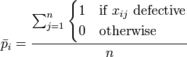 \bar p_i = \frac {\sum_{j=1}^n \begin{cases} 1 & \mbox{if }x_{ij}\mbox{ defective} \\ 0 & \mbox{otherwise} \end{cases}}{n}