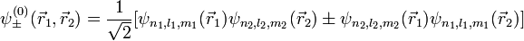  \psi^{(0)}_\pm(\vec{r}_1, \vec{r}_2) = \frac{1}{\sqrt{2}} [\psi_{n_1,l_1,m_1}(\vec{r}_1) \psi_{n_2,l_2,m_2}(\vec{r}_2) \pm \psi_{n_2,l_2,m_2}(\vec{r}_1) \psi_{n_1,l_1,m_1}(\vec{r}_2)] 