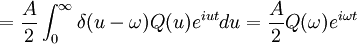 
  = \frac{A}{2} \int_{0}^{\infty} \delta(u - \omega) Q(u) e^{i u t} du =
  \frac{A}{2} Q(\omega) e^{i \omega t}
