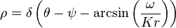 \rho = \delta\left(\theta - \psi - \arcsin\left(\frac{\omega}{K r}\right)\right)