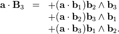 \begin{array}{rcl}
  \mathbf{a} \cdot \mathbf{B}_3 & = & + (\mathbf{a} \cdot \mathbf{b}_1)
  \mathbf{b}_2 \wedge \mathbf{b}_3\\
  &  & + (\mathbf{a} \cdot \mathbf{b}_2) \mathbf{b}_3 \wedge \mathbf{b}_1\\
  &  & + (\mathbf{a} \cdot \mathbf{b}_3) \mathbf{b}_1 \wedge \mathbf{b}_2 .\end{array}
