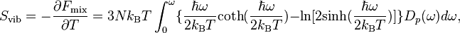  \qquad \qquad  S_\mathrm{vib} = -\frac{\partial F_\mathrm{mix}}{\partial T} = 3Nk_\mathrm{B}T\int_0^\omega\{\frac{\hbar\omega}{2k_\mathrm{B}T}\mathrm{coth}(\frac{\hbar\omega}{2k_\mathrm{B}T}) - \mathrm{ln}[2\mathrm{sinh}(\frac{\hbar\omega}{2k_\mathrm{B}T})]\}D_p(\omega)d\omega,