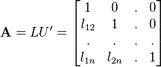 \mathbf{A} =LU'= \begin{bmatrix}
1 & 0 & . & 0\\
l_{12} & 1 & . & 0 \\
. & . & . & . \\
l_{1n} & l_{2n} & . & 1 \end{bmatrix}