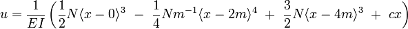 u=\frac{1}{EI}\left(\frac{1}{2}N\langle x-0\rangle^3\ -\ \frac{1}{4}Nm^{-1}\langle x-2m\rangle^4\ +\ \frac{3}{2}N\langle x-4m\rangle^3\ +\ cx\right)\,