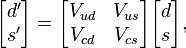 
\begin{bmatrix}  d^\prime  \\  s^\prime  \end{bmatrix} =
\begin{bmatrix} V_{ud} & V_{us} \\ V_{cd} & V_{cs}\\ \end{bmatrix}
\begin{bmatrix}  d  \\  s  \end{bmatrix},
