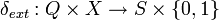 \delta_{ext}:Q \times X \rightarrow S \times \{0,1\} 