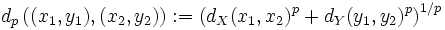 d_{p} \left( (x_{1}, y_{1}) , (x_{2}, y_{2}) \right) := \left( d_{X} (x_{1}, x_{2})^{p} + d_{Y} (y_{1}, y_{2})^{p} \right)^{1/p}