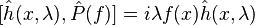 [ \hat{h} (x,\lambda) , \hat{P} (f) ] = i \lambda f(x) \hat{h} (x,\lambda)