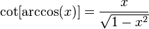 \cot[\arccos (x)]=\frac{x}{\sqrt{1 - x^2}}