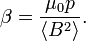 
 \beta=\frac{\mu_{0}p}{\langle B^2\rangle}.
