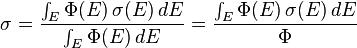  \sigma =\frac{\int_E \Phi (E) \, \sigma (E) \, dE }{\int_E \Phi (E) \, dE}=\frac{\int_E \Phi (E) \, \sigma (E) \, dE}{\Phi} 