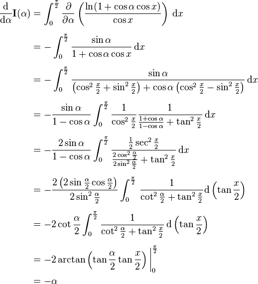 \begin{align}
\frac{\mathrm{d}}{\mathrm{d}\alpha} \textbf{I}(\alpha) &= \int_0^{\frac{\pi}{2}} \frac{\partial}{\partial\alpha} \left(\frac{\ln(1 + \cos\alpha \cos x)}{\cos x}\right)\,\mathrm{d}x \\ [6pt]
&=-\int_0^{\frac{\pi}{2}}\frac{\sin \alpha}{1+\cos \alpha \cos x}\,\mathrm{d}x \\ [6pt]
&=-\int_0^{\frac{\pi}{2}}\frac{\sin \alpha}{\left(\cos^2 \frac{x}{2}+\sin^2 \frac{x}{2}\right)+\cos \alpha \left(\cos^2 \frac{x}{2}-\sin^2 \frac{x}{2}\right)}\,\mathrm{d}x \\ [6pt]
&=-\frac{\sin\alpha}{1-\cos\alpha} \int_0^{\frac{\pi}{2}} \frac{1}{\cos^2\frac{x}{2}} \frac{1}{\frac{1+\cos \alpha}{1-\cos \alpha} +\tan^2 \frac{x}{2}}\,\mathrm{d}x \\ [6pt]
&=-\frac{2\sin\alpha}{1-\cos\alpha} \int_0^{\frac{\pi}{2}} \frac{\frac{1}{2} \sec^2 \frac{x}{2}}{\frac{2 \cos^2 \frac{\alpha}{2}}{2 \sin^2\frac{\alpha}{2}} + \tan^2 \frac{x}{2}} \,\mathrm{d}x \\  [6pt]
&=-\frac{2\left(2 \sin \frac{\alpha}{2} \cos \frac{\alpha}{2}\right)}{2 \sin^2 \frac{\alpha}{2}} \int_0^{\frac{\pi}{2}}\,\frac{1}{\cot^2\frac{\alpha}{2} + \tan^2 \frac{x}{2}} \mathrm{d}\left(\tan \frac{x}{2}\right)\\  [6pt]
&=-2\cot \frac{\alpha}{2}\int_0^{\frac{\pi}{2}} \frac{1}{\cot^2\frac{\alpha}{2} + \tan^2\frac{x}{2}}\,\mathrm{d}\left(\tan \frac{x}{2}\right)\\  [6pt]
&=-2\arctan \left(\tan \frac{\alpha}{2} \tan \frac{x}{2} \right) \bigg|_0^{\frac{\pi}{2}}\\
&=-\alpha
\end{align}