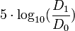  5 \cdot \log_{10}(\frac{D_1}{D_0})  