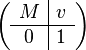 \left( \begin{array}{c|c} M & v\\ \hline 0 & 1 \end{array}\right) 