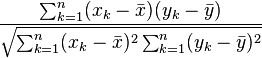  \frac{\sum_{k=1}^n (x_k-\bar x)(y_k-\bar y)}{\sqrt{\sum_{k=1}^n (x_k-\bar x)^2 \sum_{k=1}^n (y_k-\bar y)^2}} 