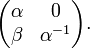  \begin{pmatrix} \alpha & 0 \\ \beta & \alpha^{-1}\end{pmatrix}.