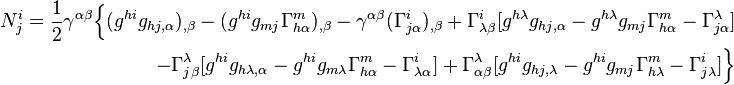 \begin{align}
N^{i}_{j}=\frac{1}{2} \gamma^{\alpha \beta}\Big\{(g^{hi}g_{hj, \alpha})_{,\beta }
- (g^{hi}g_{mj}\Gamma^{m}_{h\alpha})_{,\beta} 
-\gamma^{\alpha \beta}(\Gamma^{i}_{j\alpha})_{,\beta}
 + \Gamma^{i}_{\lambda \beta}[g^{h\lambda}g_{hj,\alpha} - g^{h\lambda}g_{mj}\Gamma^{m}_{h\alpha}- \Gamma^{\lambda}_{j\alpha}]\\
\qquad -\Gamma^{\lambda}_{j\beta}[g^{hi}g_{h\lambda,\alpha} - g^{hi}g_{m\lambda}\Gamma^{m}_{h\alpha} -\Gamma^{i}_{\lambda\alpha}]
 + \Gamma^{\lambda}_{\alpha \beta}[g^{hi}g_{hj,\lambda} - g^{hi}g_{mj}\Gamma^{m}_{h\lambda} -\Gamma^{i}_{j\lambda}]\Big\}
\end{align}