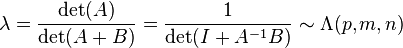 \lambda = \frac{\det(A)}{\det(A+B)} = \frac{1}{\det(I+A^{-1}B)} \sim \Lambda(p,m,n)