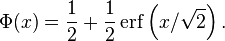 \Phi (x) = \frac{1}{2}+ \frac{1}{2} \operatorname{erf} \left(x/ \sqrt{2}\right).