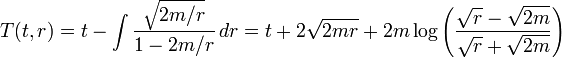  T(t,r) = t - \int \frac{\sqrt{2m/r}}{1-2m/r} \, dr = t + 2 \sqrt{2mr} + 2m \log \left( \frac{\sqrt{r}-\sqrt{2m}}{\sqrt{r}+\sqrt{2m}} \right) 