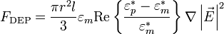 F_\mathrm{DEP} = \frac{\pi r^2 l}{3}\varepsilon_m \textrm{Re}\left\{\frac{\varepsilon^*_p - \varepsilon^*_m}{\varepsilon^*_m}\right\}\nabla \left|\vec{E}\right|^2 