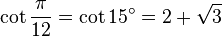 \cot\frac{\pi}{12}=\cot 15^\circ=2+\sqrt3\,