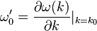 \omega'_0=\frac{\partial \omega(k)}{\partial k} |_{k=k_0}