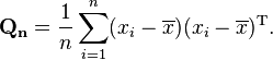\mathbf{Q_n} = {1 \over n}\sum_{i=1}^n (x_i-\overline{x})(x_i-\overline{x})^\mathrm{T}.