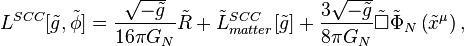 L^{SCC}[\tilde{g},\tilde{\phi }]=\frac{\sqrt{-\tilde{g}}}{16\pi
G_{N}}\tilde{R}+\tilde{L}_{matter}^{SCC}[\tilde{g}]+\frac{3\sqrt{
-\tilde{g}}}{8\pi G_{N}}\tilde{\square }\tilde{\Phi }_{N}\left( 
\tilde{x}^{\mu }\right), 