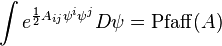  \int e^{{1\over 2} A_{ij} \psi^i \psi^j} D\psi = \mathrm{Pfaff}(A)