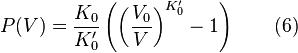 
P(V) = \frac{K_0}{K'_0} \left(\left(\frac{V_0}{V}\right)^{K'_0}
    - 1\right) \qquad (6)
